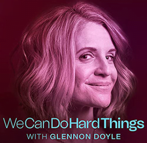 Podcast - We Can Do Hard Things with Glennon Doyle