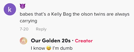 Image is a screenshot from a comments thread. The commentor writes 'babes that's a Kelly bag the olson twins are always carrying' and the reply from our Golden 20s reads I know (perspiring emojis) I'm dumb