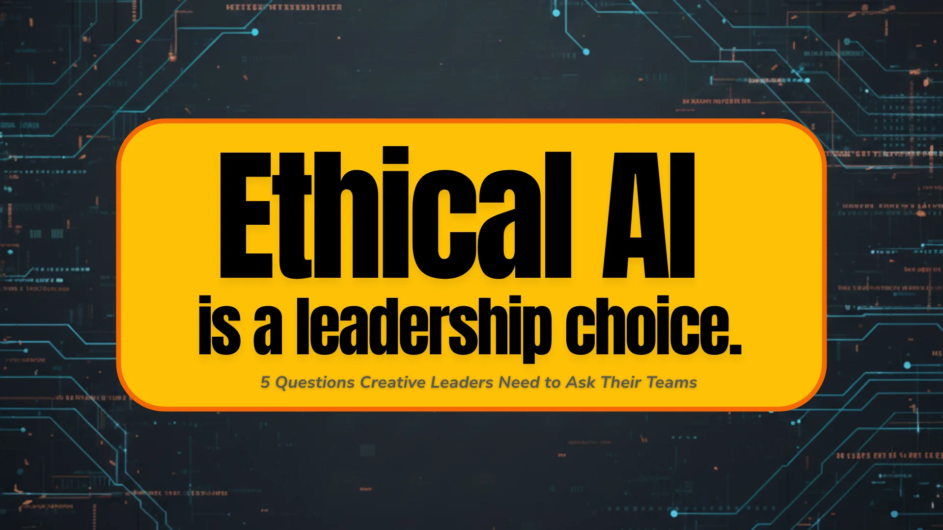Text reads: Ethical AI is a leadership choice. 5 questions every creative leader needs to ask their team this week.